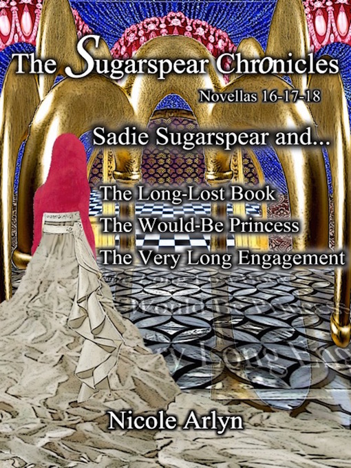 Title details for Sadie Sugarspear and the Long-Lost Book, the Would-Be Princess, and the Very Long Engagement by Nicole Arlyn - Available